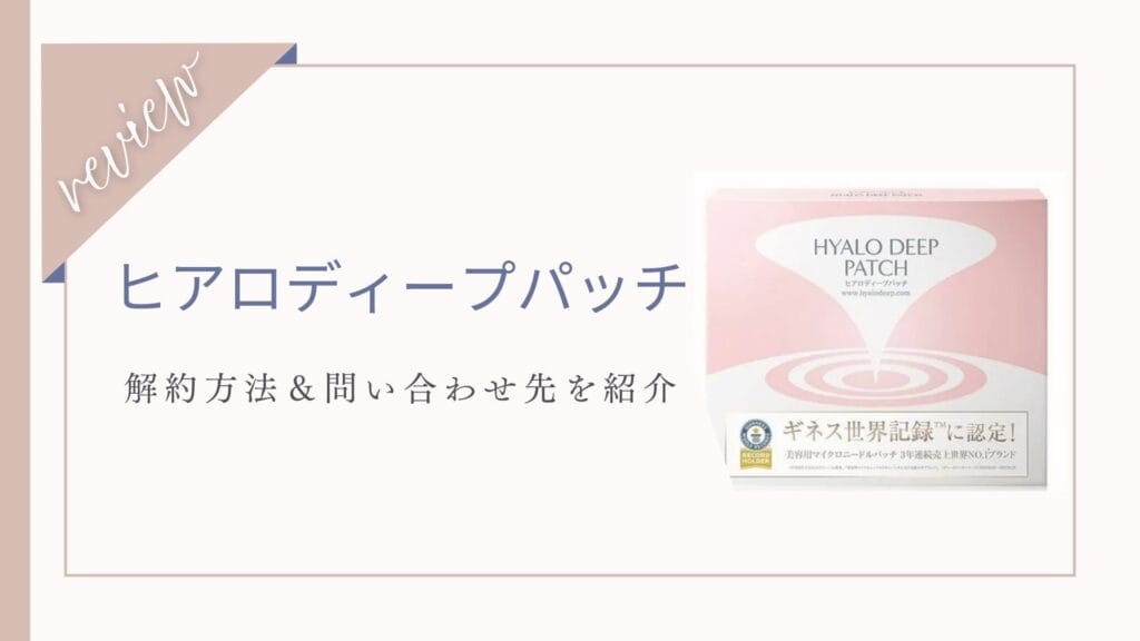 【解約手順】ヒアロディープパッチの解約方法全網羅！簡単な方法と問い合わせ先一覧