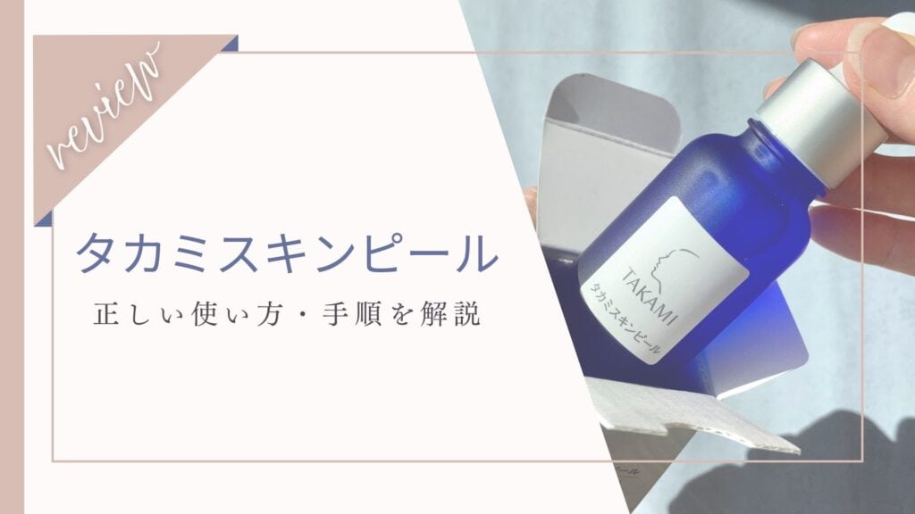 【使い方】タカミスキンピールの頻度・順番を解説！パックやボディも紹介