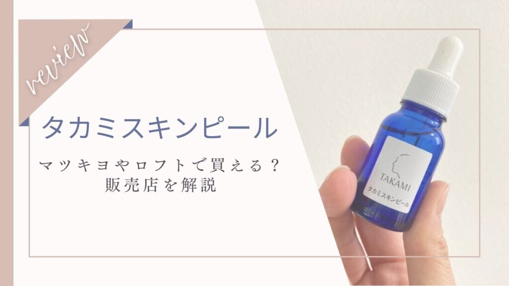 【取扱店・通販】タカミスキンピールはマツキヨ・ロフトで買える？ドラッグストアなど市販調査