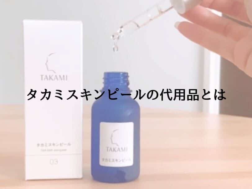 【似てる!】タカミスキンピールの代用になる化粧品2選|注意点あり